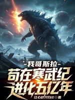 小说《我哥斯拉,苟在寒武纪进化五亿年最新章节在线阅读》封面